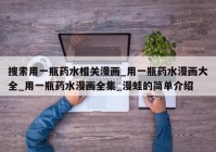 搜索用一瓶药水相关漫画_用一瓶药水漫画大全_用一瓶药水漫画全集_漫蛙的简单介绍