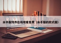 水手服饲养在线观看免费（水手服的款式图）