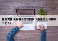 香蕉文化漫画书下拉式网页（香蕉文化传媒旗下艺人）