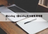 甜心vlog（甜心vlog官方版免费观看）