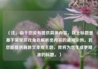 （注，由于您没有提供具体内容，以上标题是基于常见游戏角色解析类内容的通用示例。若您能提供具体文本或主题，我将为您生成更精准的标题。）