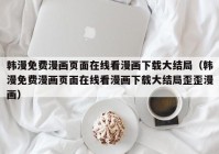 韩漫免费漫画页面在线看漫画下载大结局（韩漫免费漫画页面在线看漫画下载大结局歪歪漫画）