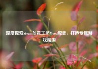 深度探索Steam创意工坊Mood配置，打造专属游戏氛围