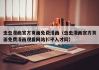 虫虫漫画官方页面免费漫画（虫虫漫画官方页面免费漫画观看网站祁平人才网）
