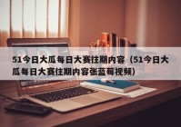 51今日大瓜每日大赛往期内容（51今日大瓜每日大赛往期内容张蓝莓视频）