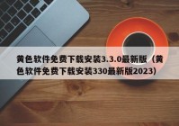 黄色软件免费下载安装3.3.0最新版（黄色软件免费下载安装330最新版2023）