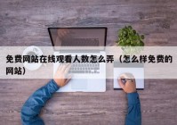 免费网站在线观看人数怎么弄（怎么样免费的网站）