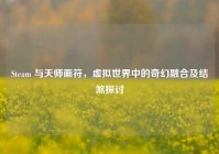 Steam 与天师画符，虚拟世界中的奇幻融合及结煞探讨