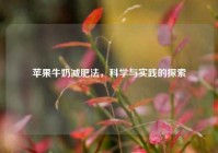 苹果牛奶减肥法，科学与实践的探索