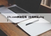 17c.com网站在线（在线网站ping）
