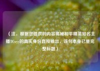 （注，根据您提供的内容揭秘和平精英知名主播TCwyy的真实身份直接输出，该句本身已是完整标题）