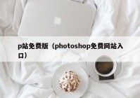 p站免费版（photoshop免费网站入口）