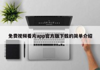 免费视频看片app官方版下载的简单介绍