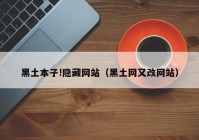黑土本子!隐藏网站（黑土网又改网站）