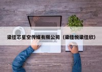 梁佳芯星空传媒有限公司（梁佳悦梁佳欣）