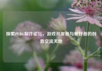 探索PUBG     论坛，游戏开发者与爱好者的创意交流天地