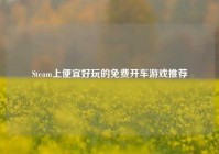 Steam上便宜好玩的免费开车游戏推荐