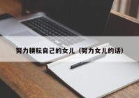 努力耕耘自己的女儿（努力女儿的话）