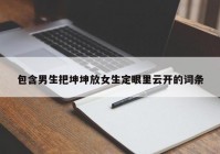 包含男生把坤坤放女生定眼里云开的词条