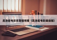 昆池岩电影完整版观看（昆池岩电影国语版）