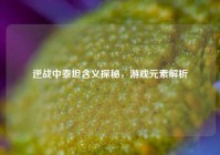 逆战中泰坦含义探秘，游戏元素解析