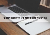 免费的追剧软件（免费的追剧软件无广告）