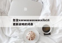 包含xaxwaswaswasxilx18更新说明的词条