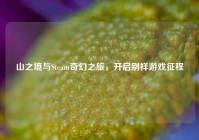 山之境与Steam奇幻之旅，开启别样游戏征程