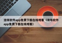 流氓软件app免费下载在线观看（流氓软件app免费下载在线观看）