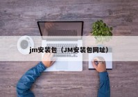 jm安装包（JM安装包网址）