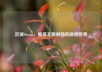 沉浸Steam，畅享无限刷怪的游戏世界