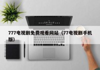 777电视剧免费观看网站（77电视剧手机版）