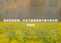 探秘英雄联盟，攻击力最强英雄与暴力美学极致展现