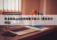 黄金网站app在线观看下载10（黄金官方网站）