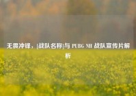 无畏冲锋，[战队名称]与 PUBG NH 战队宣传片解析