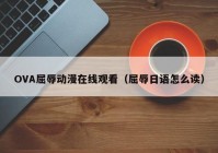 OVA屈辱动漫在线观看（屈辱日语怎么读）