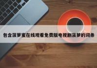 包含菠萝蜜在线观看免费版电视剧菠萝的词条