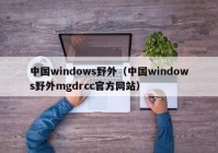 中国windows野外（中国windows野外mgdrcc官方网站）