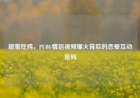 甜蜜吃鸡，PUBG情侣视频爆火背后的恋爱互动密码