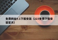 免费网站9.1下载安装（223免费下载安装官方）