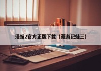 漫蛙2官方正版下载（漫游记蛙三）