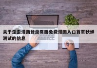 关于歪歪漫画登录页面免费漫画入口首页秋蝉测试的信息