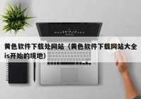 黄色软件下载处网站（黄色软件下载网站大全is开始的境地）