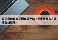 歪歪漫画官方正版在线登陆（歪歪漫画官方正版在线登陆）