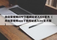 向日葵视频APP下载网址进入IOS官方（向日葵视频app下载网址进入ios官方版）