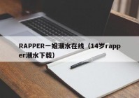 RAPPER一姐潮水在线（14岁rapper潮水下载）
