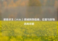绝地求生（PUBG）商城购物指南，位置与好物选购攻略