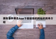 拥有多种黄色App下载链接的网站的简单介绍