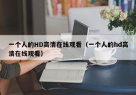 一个人的HD高清在线观看（一个人的hd高清在线观看）