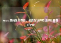 Steam 里的生命奇迹，创造生物开启虚拟世界奇幻之旅